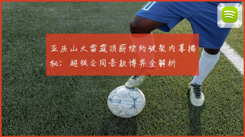 亚历山大雷霆顶薪续约破裂内幕揭秘：超级合同条款博弈全解析